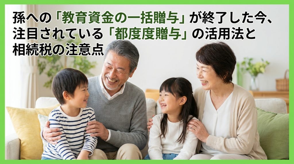 孫への「教育資金の一括贈与」が終了した今、注目されている「都度贈与」の活用法と相続税の注意点